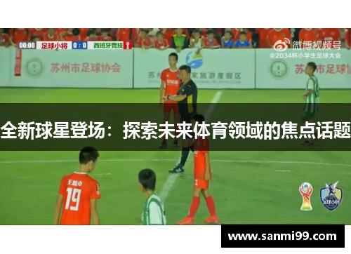 全新球星登场:探索未来体育领域的焦点话题